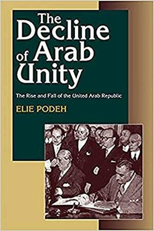 The Decline of Arab Unity: The Rise and Fall of the United Arab Republic by Moshe Ma'oz, Elie Podeh