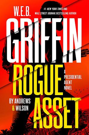 W. E. B. Griffin Rogue Asset by Andrews & Wilson by Brian Andrews, Brian Andrews, Jeffrey Wilson