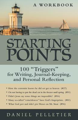 Starting Points: 100 Triggers for Writing, Journal-Keeping, and Personal Reflection by Daniel Pelletier