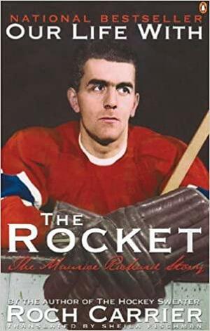 Our Life With The Rocket: The Maurice Richard Story by Roch Carrier