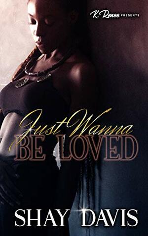 Just Wanna Be Loved by Shay Davis