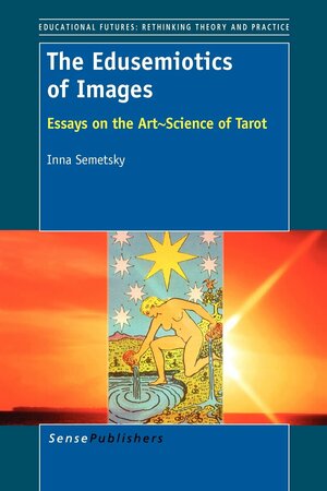 The Edusemiotics of Images: Essays on the Art~Science of Tarot by Inna Semetsky