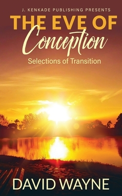 The Eve of Conception: Selections of Transition by David Wayne