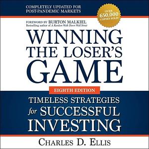 Winning the Loser's Game: Timeless Strategies for Successful Investing, Eighth Edition by Charles D. Ellis, Charles D. Ellis