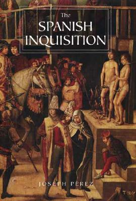 The Spanish Inquisition: A History by Joseph Perez, Joseph Pérez