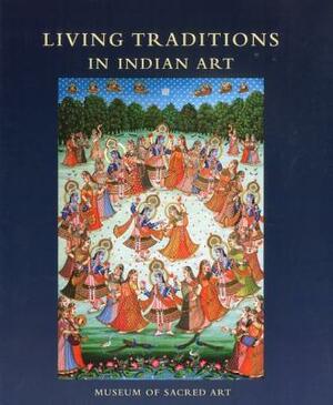 Living Traditions in Indian Art: Collection of the Museum of Sacred Art, Belgium by Martin Gurvich, Tryna Lyons