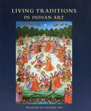 Living Traditions in Indian Art: Collection of the Museum of Sacred Art, Belgium by Tryna Lyons, Martin Gurvich