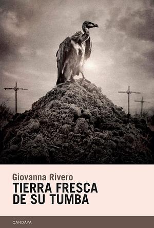 Tierra fresca de su tumba by Giovanna Rivero