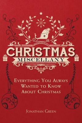 Christmas Miscellany: Everything You Ever Wanted to Know about Christmas by Jonathan Green