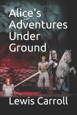 Alice's Adventures Under Ground by Lewis Carroll