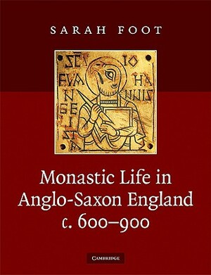Monastic Life in Anglo-Saxon England, C. 600-900 by Sarah Foot