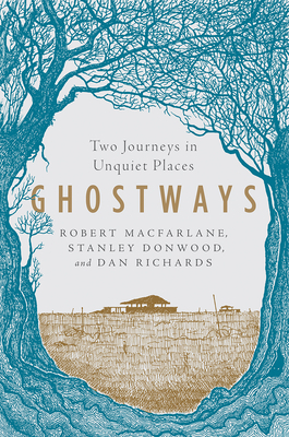 Ghostways: Two Journeys in Unquiet Places by Robert Macfarlane, Dan Richards, Stanley Donwood