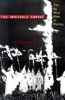 The Invisible Empire: The Ku Klux Klan in Florida by Michael Newton