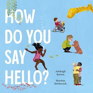 How Do You Say Hello? by Ashleigh Barton