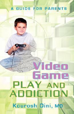 Video Game Play and Addiction: A Guide for Parents by Kourosh Dini
