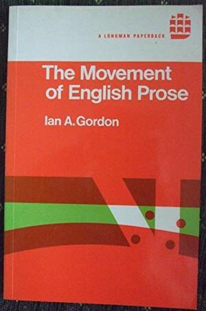 The Movement Of English Prose by Ian A. Gordon