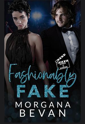 Fashionably Fake: A Fake Relationship Hollywood Romance by Morgana Bevan
