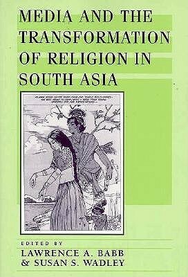 Media and the Transformation of Religion in South Asia by Lawrence A. Babb