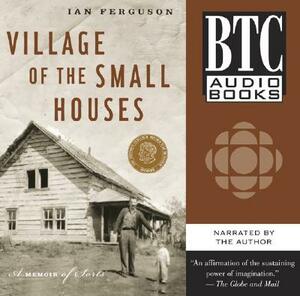 Village of the Small Houses: A Memoir of Sorts by Ian Ferguson