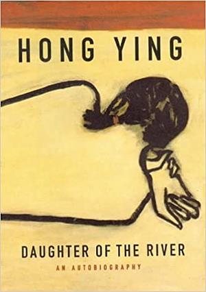 Daughter of the River: An Autobiography by Hong Ying, Howard Goldblatt