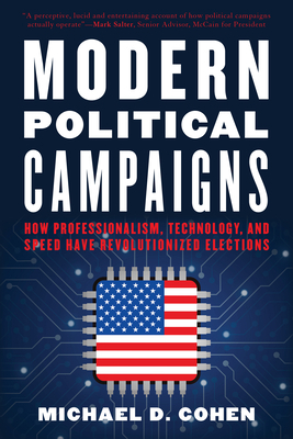 Modern Political Campaigns: How Professionalism, Technology, and Speed Have Revolutionized Elections by Michael D. Cohen