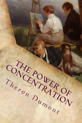 The Power of Concentration by Theron Q. Dumont