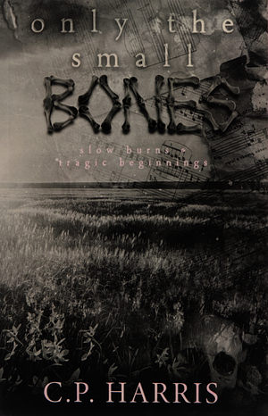 Only the Small Bones by C.P. Harris