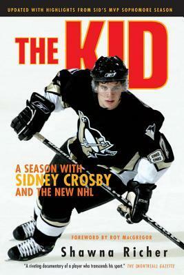 The Kid: A Season with Sidney Crosby and the New NHL by Roy MacGregor, Shawna Richer