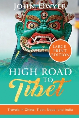 High Road to Tibet: Travels in China, Tibet, Nepal and India by John Dwyer