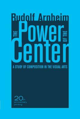The Power of the Center: A Study of Composition in the Visual Arts, 20th Anniversary Edition by Rudolf Arnheim