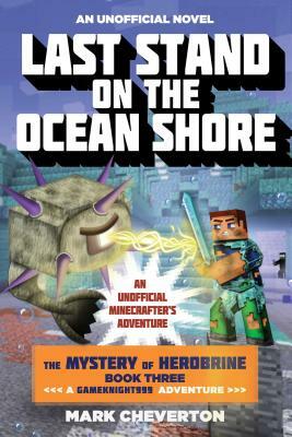 Last Stand on the Ocean Shore: The Mystery of Herobrine: Book Three: A Gameknight999 Adventure: An Unofficial Minecrafter's Adventure by Mark Cheverton