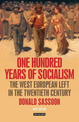 One Hundred Years of Socialism: The West European Left in the Twentieth Century by Donald Sassoon