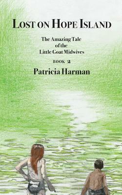 Lost on Hope Island - Book 2: The Amazing Tale of the Little Goat Midwives by Patricia Harman