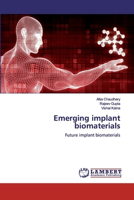 Emerging implant biomaterials by Rajeev Gupta, Vishal Katna, Alka Chaudhary