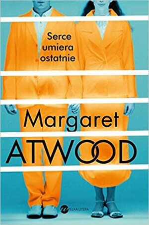 Serce umiera ostatnie by Margaret Atwood