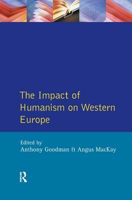 The Impact of Humanism on Western Europe During the Renaissance by Angus MacKay, A. Goodman