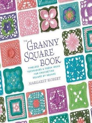 The Granny Square Book: Timeless Techniques & Fresh Ideas for Crocheting Square by Square by Margaret Hubert, Margaret Hubert