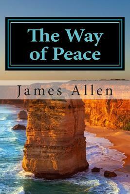 The Way of Peace: (Annotated with Biography about James Allen) by James Allen
