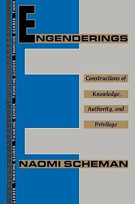 Engenderings: Constructions of Knowledge, Authority, and Privilege by Naomi Scheman