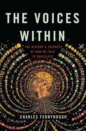 The Voices Within: The History and Science of How We Talk to Ourselves by Charles Fernyhough