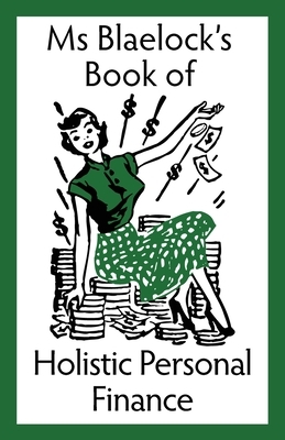Ms Blaelock's Book of Holistic Personal Finance by Alexandria Blaelock