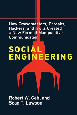 Social Engineering: How Crowdmasters, Phreaks, Hackers, and Trolls Created a New Form of Manipulativ E Communication by Sean T Lawson, Robert W. Gehl