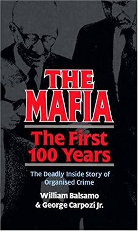 The Mafia: The First 100 Years by William Balsamo