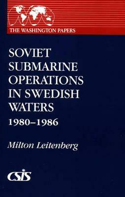 Soviet Submarine Operations in Swedish Waters: 1980-1986 by Michael Leitenberg