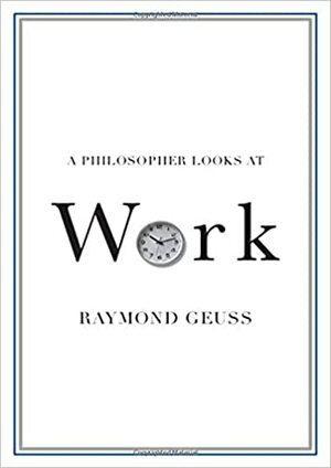A Philosopher Looks at Work by Raymond Geuss