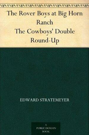 The Rover Boys at Big Horn Ranch The Cowboys' Double Round-Up by Edward Stratemeyer, Arthur M. Winfield