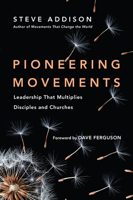 Pioneering Movements: Leadership That Multiplies Disciples and Churches by Steve Addison