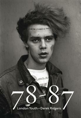 Derek Ridgers: 78-87 London Youth by John Maybury, Derek Ridgers