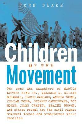 Children of the Movement: The Sons and Daughters of Martin Luther King Jr., Malcolm X, Elijah Muhammad, George Wallace, Andrew Young, Julian Bon by John Blake