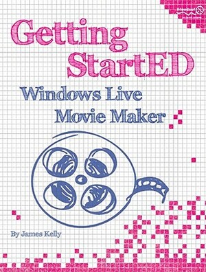 Getting StartED with Windows Live Movie Maker by James Floyd Kelly
